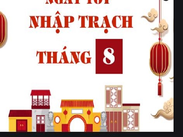 ngày tốt nhập trạch tháng 8 năm 2021