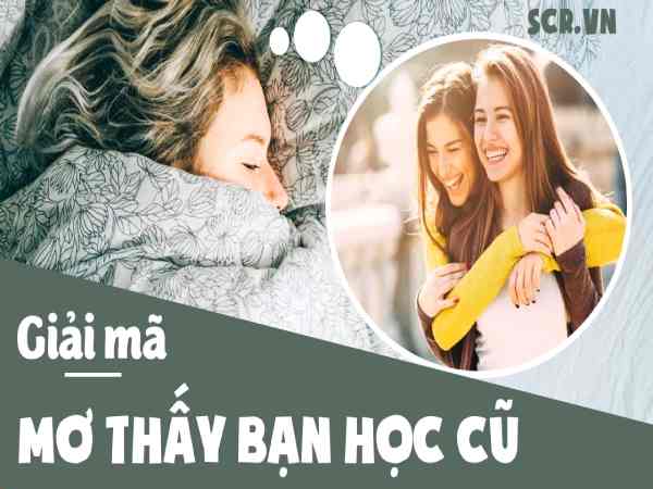 Giải mã giấc mơ thấy bạn học cũ điềm báo lý thú nào sắp tới?