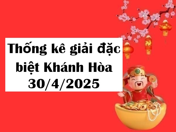 Thống kê giải đặc biệt Khánh Hòa 30/4/2025