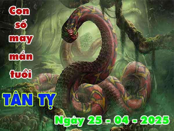 Con số may mắn tuổi Tân Tỵ ngày 25/4/2025 thứ 6 hôm nay