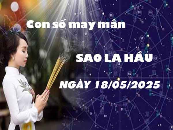 Cặp số đẹp sao La Hầu ngày 18/5/2025 chủ nhật hôm nay