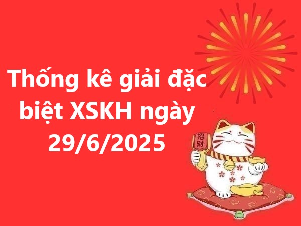 Thống kê giải đặc biệt XSKH ngày 29/6/2025