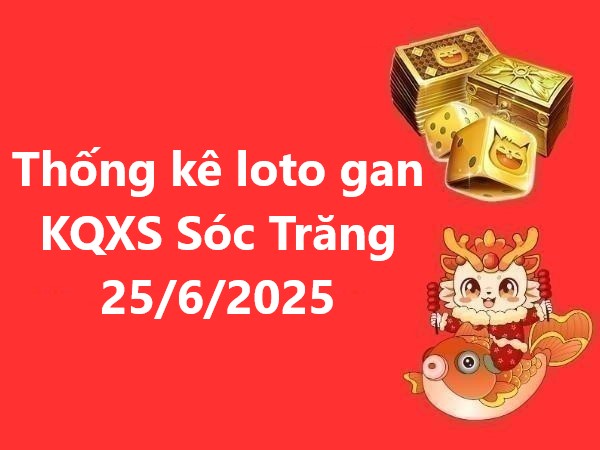 Cập nhật thống kê loto gan KQXS Sóc Trăng 25/6/2025