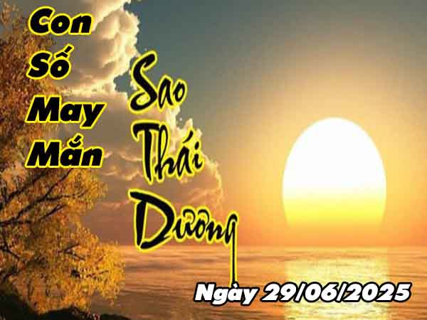 Con số may mắn sao Thái Dương ngày 29/6/2025 chủ nhật hôm nay