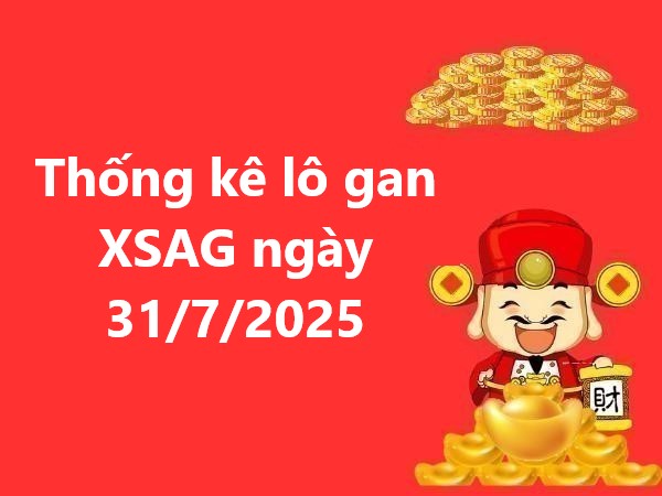 Thống kê lô gan XSAG ngày 31/7/2025