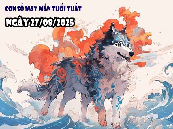 Cặp số tài lộc tuổi Tuất ngày 27/8/2025 thứ 4 hôm nay