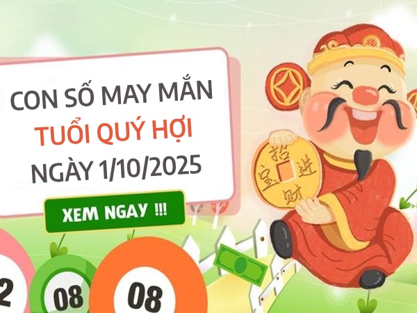 Con số tha hồ hốt LỘC cho tuổi Quý Hợi ngày 1/10/2025