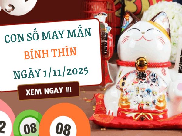 Phân tích con số may mắn tuổi Bính Thìn ngày 1/11/2025