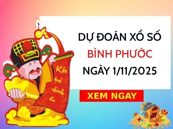 Dự đoán xổ số Bình Phước siêu chuẩn ngày 1/11/2025