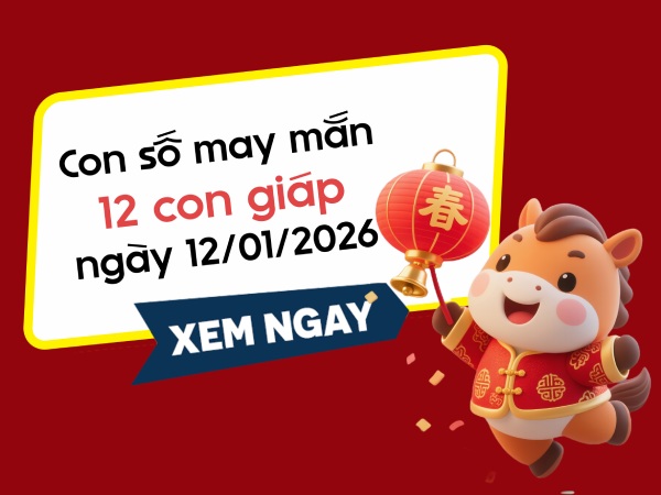 Hé lộ con số may mắn ngày 12/01/2026 thứ 2 của 12 con giáp