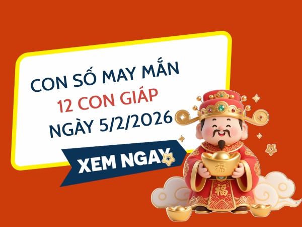 Con số may mắn ngày 05/02/2026 thứ 5 của 12 con giáp