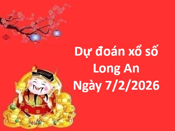 Dự đoán xổ số Long An ngày 7 tháng 2