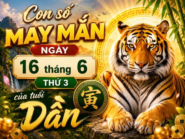 Con số may mắn ngày 16 tháng 6 thứ 3 của tuổi Dần