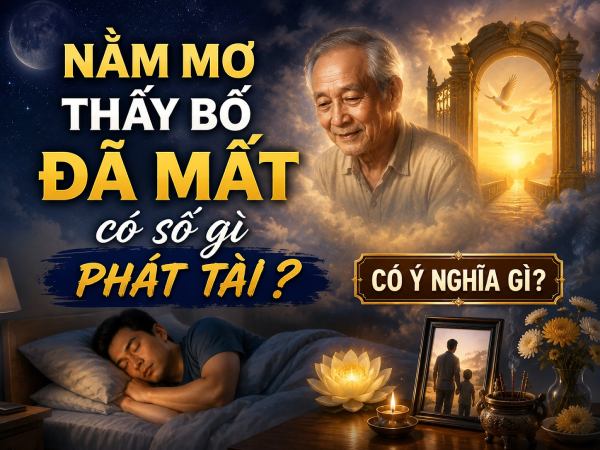 Nằm mơ thấy bố đã mất có số gì phát tài có ý nghĩa gì