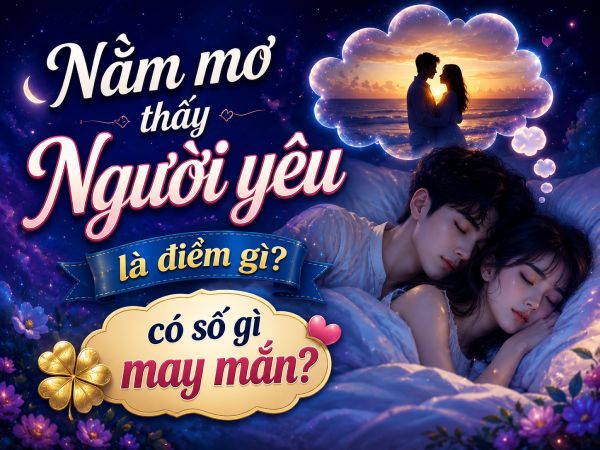 Nằm mơ thấy người yêu là điềm gì có số gì may mắn