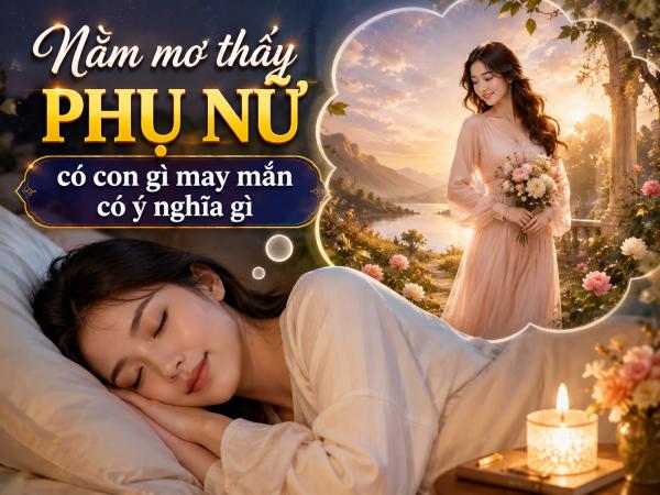 Nằm mơ thấy phụ nữ có con gì may mắn có ý nghĩa gì