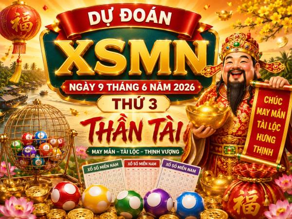 Dự đoán XSMN ngày 9 tháng 6 năm 2026 thứ 3 thần tài
