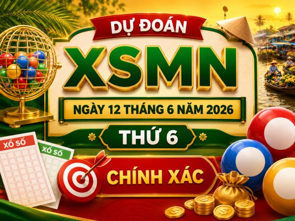 Dự đoán XSMN ngày 12 tháng 6 năm 2026 thứ 6 chính xác